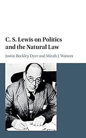 c s lewis on politics and the natural law 1st edition justin buckley dyer ,micah j watson 1107108241,