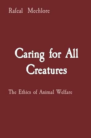 caring for all creatures the ethics of animal welfare 1st edition rafeal mechlore 8196744900, 978-8196744908