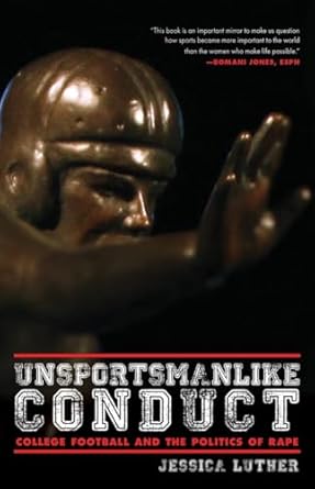 unsportsmanlike conduct college football and the politics of rape 1st edition jessica luther 1617754919,