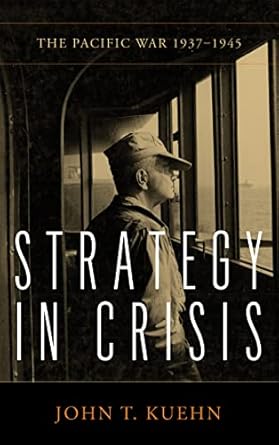 strategy in crisis the pacific war 1937 1945 1st edition john kuehn 1682477657, 978-1682477656