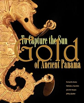 to capture the sun gold of ancient panama 1st edition richard g cooke ,nicholas j saunders ,john w hoopes