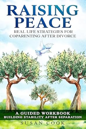 raising peace real life strategies for coparenting after divorce a guided workbook building stability after