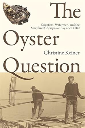 the oyster question scientists watermen and the maryland chesapeake bay since 1880 1st edition christine