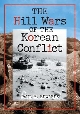 the hill wars of the korean conflict a dictionary of hills outposts and other sites of military action 1st