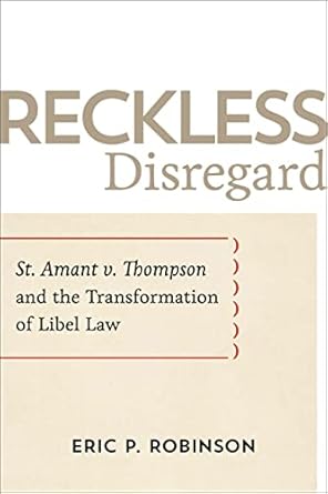 reckless disregard st amant v thompson and the transformation of libel law 1st edition eric p robinson