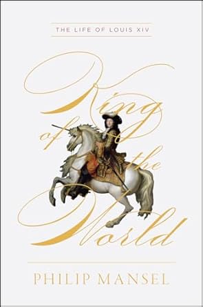 king of the world the life of louis xiv 1st edition philip mansel 022669089x, 978-0226690896