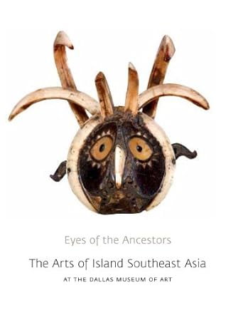 eyes of the ancestors the arts of island southeast asia at the dallas museum of art 1st edition steven alpert