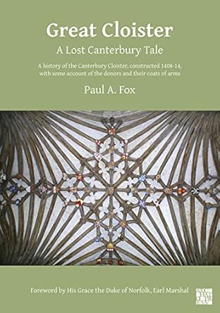 great cloister a lost canterbury tale a history of the canterbury cloister constructed 1408 14 with some