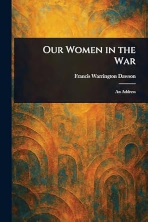 our women in the war 1st edition francis warrington dawson 1023498588, 978-1023498586