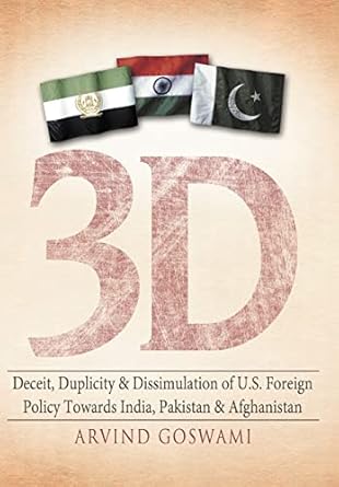3 d deceit duplicity and dissimulation of u s foreign policy towards india pakistan and afghanistan 1st