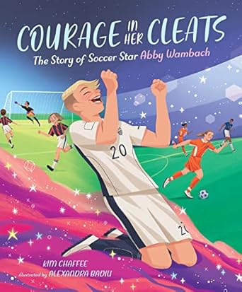 courage in her cleats the story of soccer star abby wambach 1st edition kim chaffee ,alexandra badiu