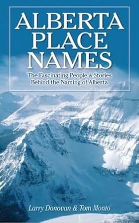 alberta place names the fascinating people and stories behind the naming of alberta 1st edition larry donovan