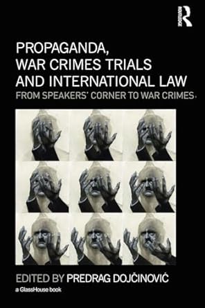propaganda war crimes trials and international law from speakers corner to war crimes 1st edition predrag