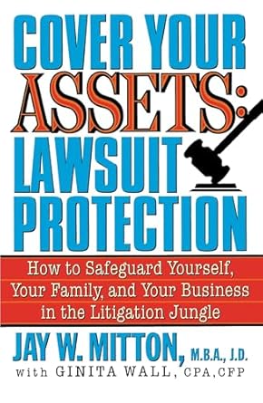 cover your assets lawsuit protection how to safeguard yourself your family and your business in the