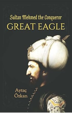 great eagle sultan mehmed the conqueror 1st edition aytaoc eozkan 1935295845, 978-1935295846