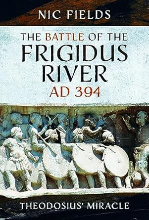 the battle of the frigidus river ad 394 theodosius miracle 1st edition nic fields 1399096257, 978-1399096256