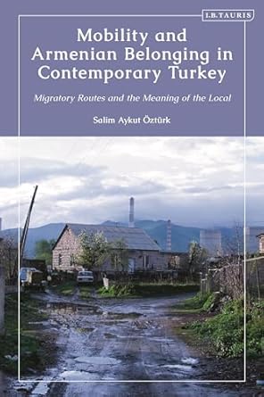 mobility and armenian belonging in contemporary turkey migratory routes and the meaning of the local 1st