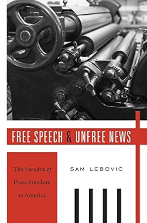 free speech and unfree news the paradox of press freedom in america 1st edition sam lebovic 0674659775,