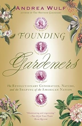founding gardeners the revolutionary generation nature and the shaping of the american nation 1st edition