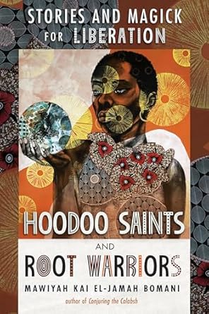 hoodoo saints and root warriors stories and magick for liberation 1st edition mawiyah kai el jamah bomani