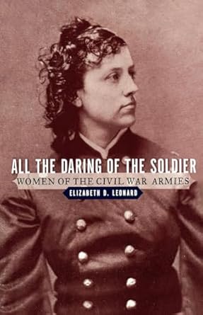 all the daring of the soldier women of the civil war armies 1st edition elizabeth d leonard ph d 039333547x,