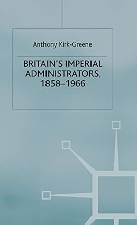 britains imperial administrators 1858 1966 1st edition a kirk greene 0333732979, 978-0333732977