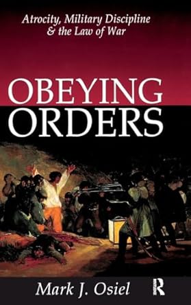 obeying orders atrocity military discipline and the law of war 1st edition mark j osiel 1138528994,