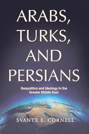 arabs turks and persians geopolitics and ideology in the greater middle east 1st edition svante e cornell