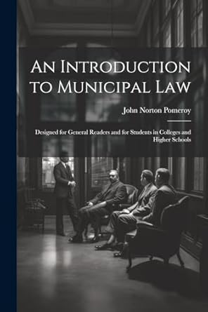 an introduction to municipal law designed for general readers and for students in colleges and higher schools