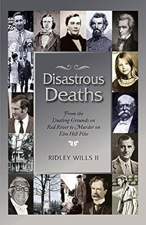 disastrous deaths from the dueling grounds on rd river to murder on elm hill pike 1st edition ridley wills ii
