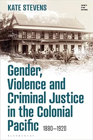 gender violence and criminal justice in the colonial pacific 1880 1920 1st edition kate stevens 1350275549,