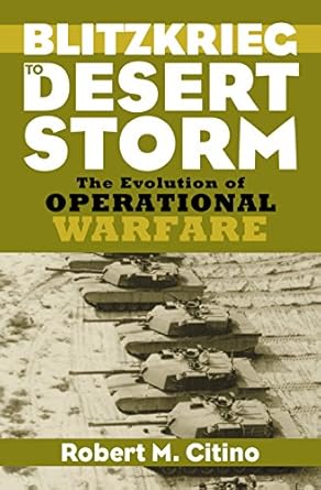 blitzkrieg to desert storm the evolution of operational warfare 1st edition robert m citino 0700613005,