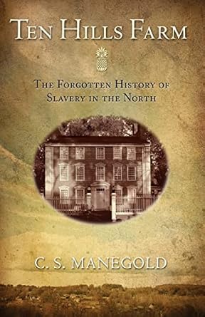 ten hills farm the forgotten history of slavery in the north 1st edition c s manegold 0691150354,