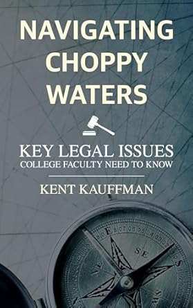 navigating choppy waters key legal issues college faculty need to know 1st edition kent kauffman 1538197294,