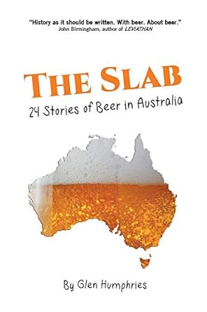 the slab 24 stories of beer in australia 1st edition glen humphries 0648032302, 978-0648032304