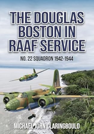 the douglas boston in raaf service no 22 squadron 1942 1944 1st edition michael claringbould 0975642340,