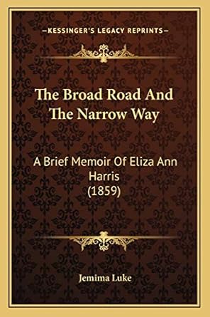 the broad road and the narrow way a brief memoir of eliza ann harris 1st edition jemima luke 1166290417,