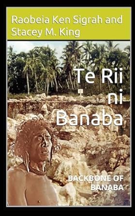 te rii ni banaba backbone of banaba 1st edition raobeia ken sigrah ,stacey m king 0648546241, 978-0648546245