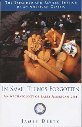 in small things forgotten an archaeology of early american life 1st edition james deetz 0385483996,