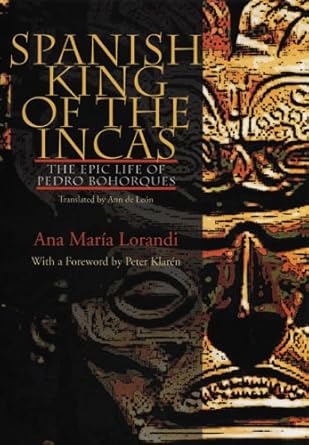 spanish king of the incas the epic life of pedro bohorques 1st edition ana maria lorandi 0822942402,