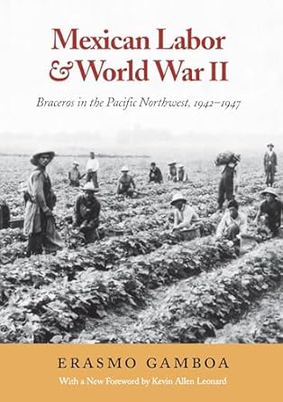 mexican labor and world war ii braceros in the pacific northwest 1942 1947 1st edition erasmo coronado gamboa