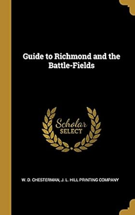 guide to richmond and the battle fields 1st edition w d chesterman ,j l hill printing company 1010320971,