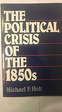 the political crisis of the 1850s 1st edition michael f holt 039395370x, 978-0393953701
