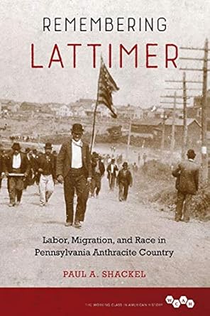 remembering lattimer labor migration and race in pennsylvania anthracite country 1st edition paul a shackel