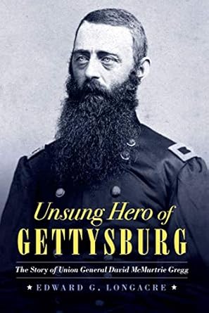 unsung hero of gettysburg the story of union general david mcmurtrie gregg 1st edition edward g longacre
