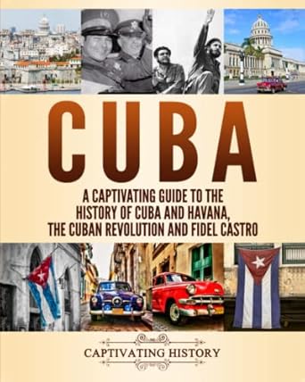 cuba a captivating guide to the history of cuba and havana the cuban revolution and fidel castro 1st edition