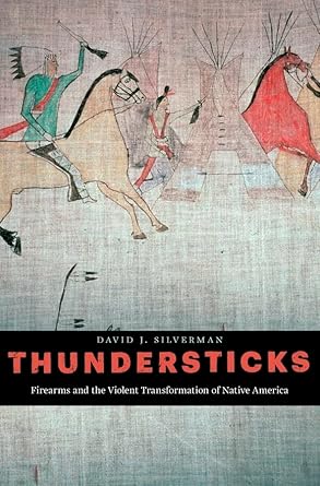 thundersticks firearms and the violent transformation of native america 1st edition david j silverman