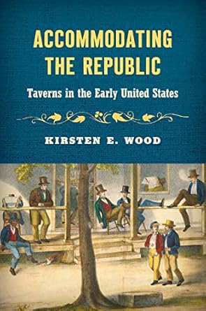 accommodating the republic taverns in the early united states 1st edition kirsten e wood 1469675544,