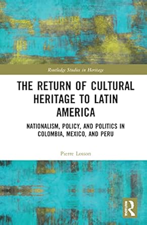the return of cultural heritage to latin america 1st edition pierre losson 1032153830, 978-1032153834