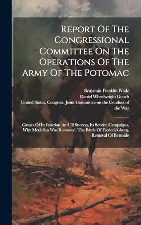 report of the congressional committee on the operations of the army of the potomac causes of its inaction and